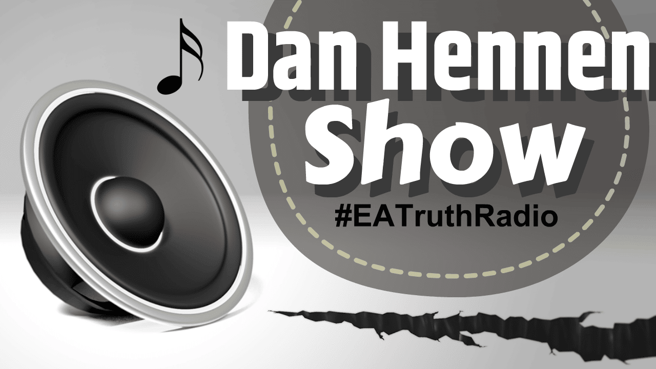 No-Spin Unbiased Current Events & News with Dan Hennen on EA Truth Radio