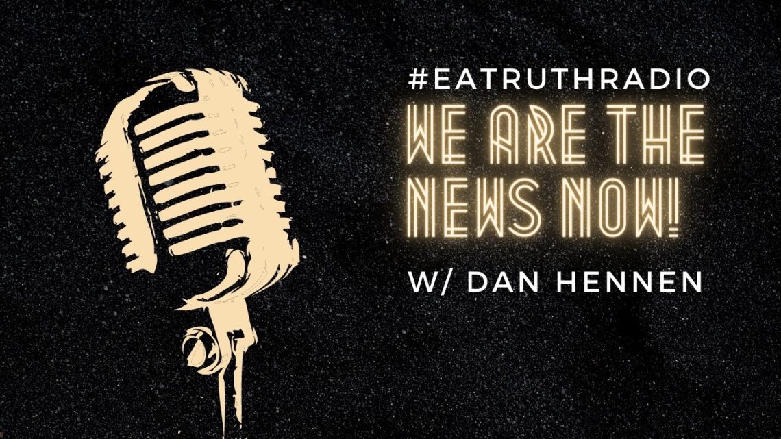 dan-hennen-ea-truth-radio-we-are-the-news-now-2022-new-youtube-podcast-cover-art-thumbnail