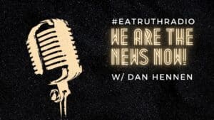 ‘Return of Q and More’ on We Are The News Now w/Dan Hennen ~ EA Truth Radio
